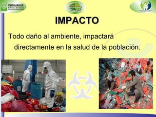 Todo daño al ambiente, impactará directamente en la salud de la población. IMPACTO 