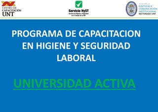 PROGRAMA DE CAPACITACION
EN HIGIENE Y SEGURIDAD
LABORAL
UNIVERSIDAD ACTIVA
 