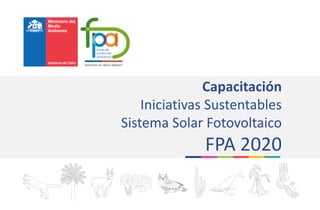 Capacitación
Iniciativas Sustentables
Sistema Solar Fotovoltaico
FPA 2020
 
