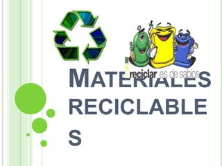 MATERIALES
RECICLABLE
S
 