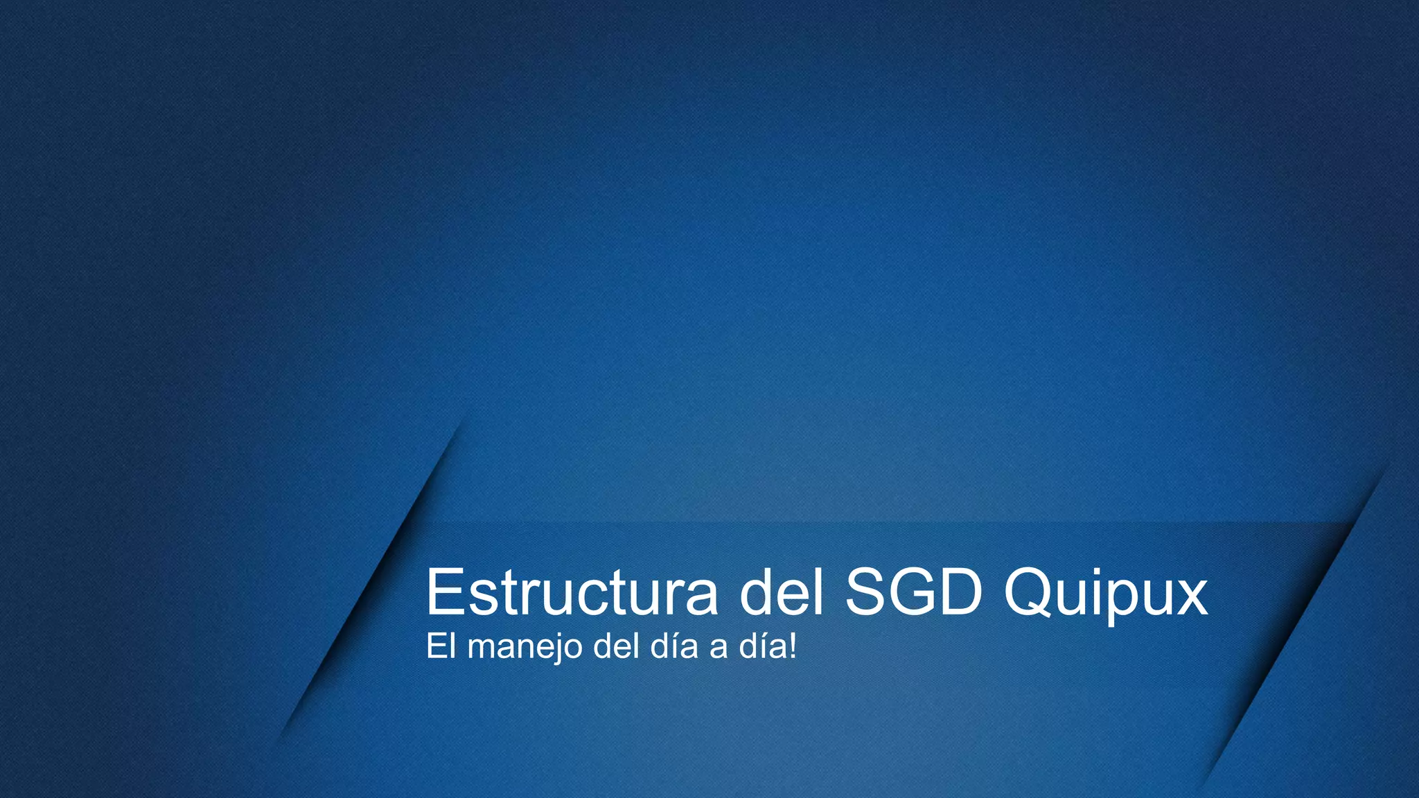 Estructura del SGD Quipux
El manejo del día a día!
 