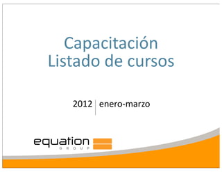 Capacitación
Listado	
  de	
  cursos

    2012	
  	
  	
  enero-­‐marzo
 