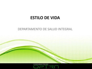 ESTILO DE VIDA
DEPARTAMENTO DE SALUD INTEGRAL
 
