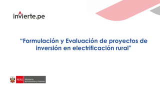“Formulación y Evaluación de proyectos de
inversión en electrificación rural”
 