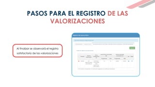 Al finalizar se observará el registro
satisfactorio de las valorizaciones
PASOS PARA EL REGISTRO DE LAS
VALORIZACIONES
 