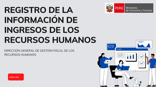 MARZO, 2023
REGISTRO DE LA
INFORMACIÓN DE
INGRESOS DE LOS
RECURSOS HUMANOS
DIRECCIÓN GENERAL DE GESTIÓN FISCAL DE LOS
RECURSOS HUMANOS
 