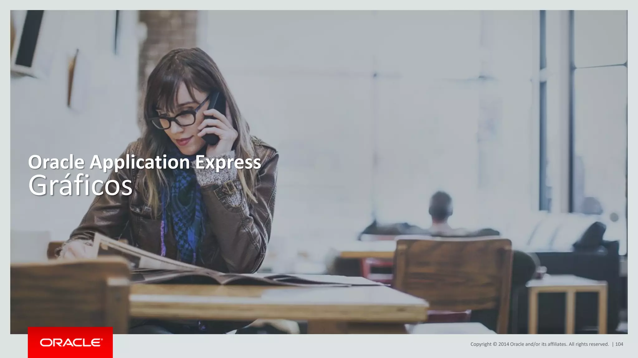 Copyright © 2014 Oracle and/or its affiliates. All rights reserved. | 104
Gráficos
Oracle Application Express
 