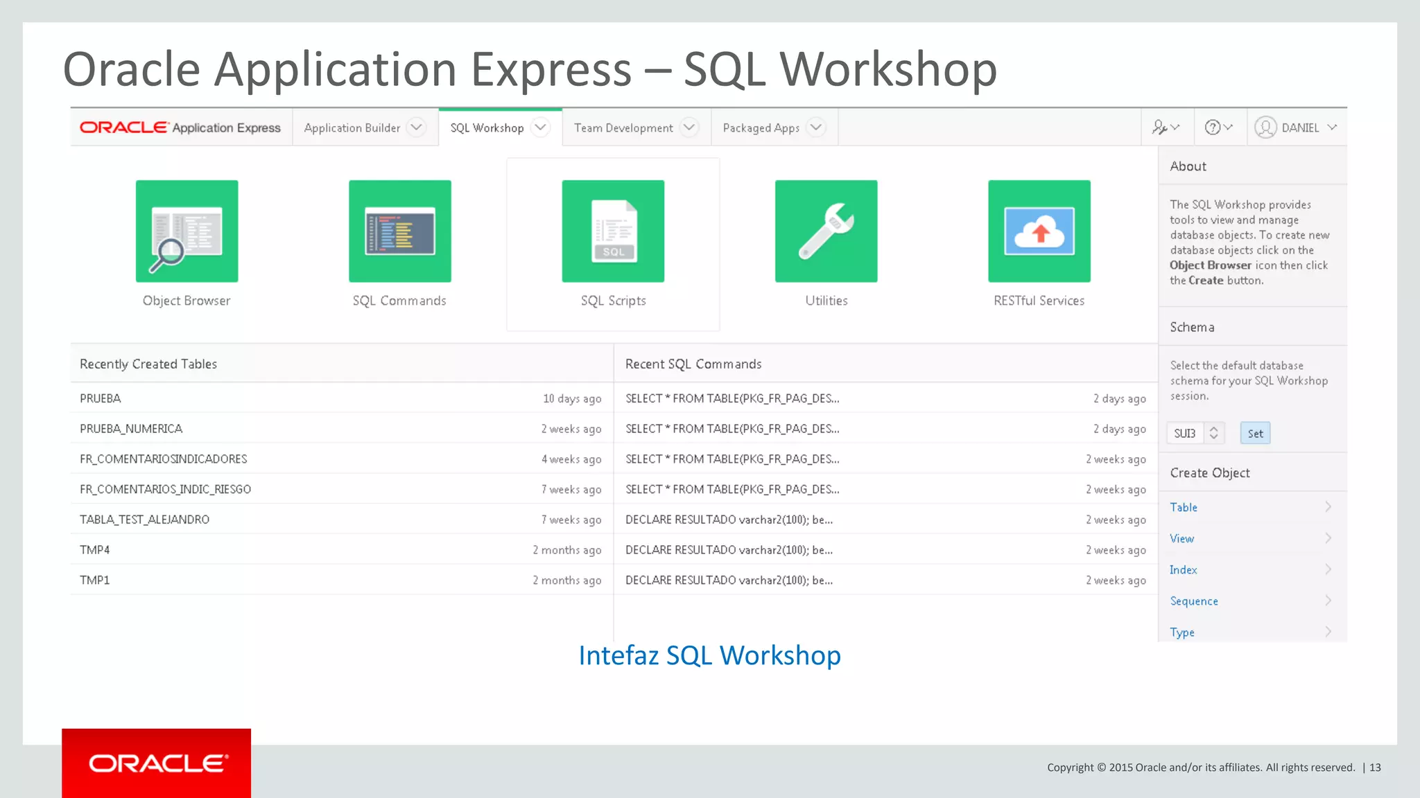 Copyright © 2015 Oracle and/or its affiliates. All rights reserved. | 13
Oracle Application Express – SQL Workshop
Intefaz SQL Workshop
 