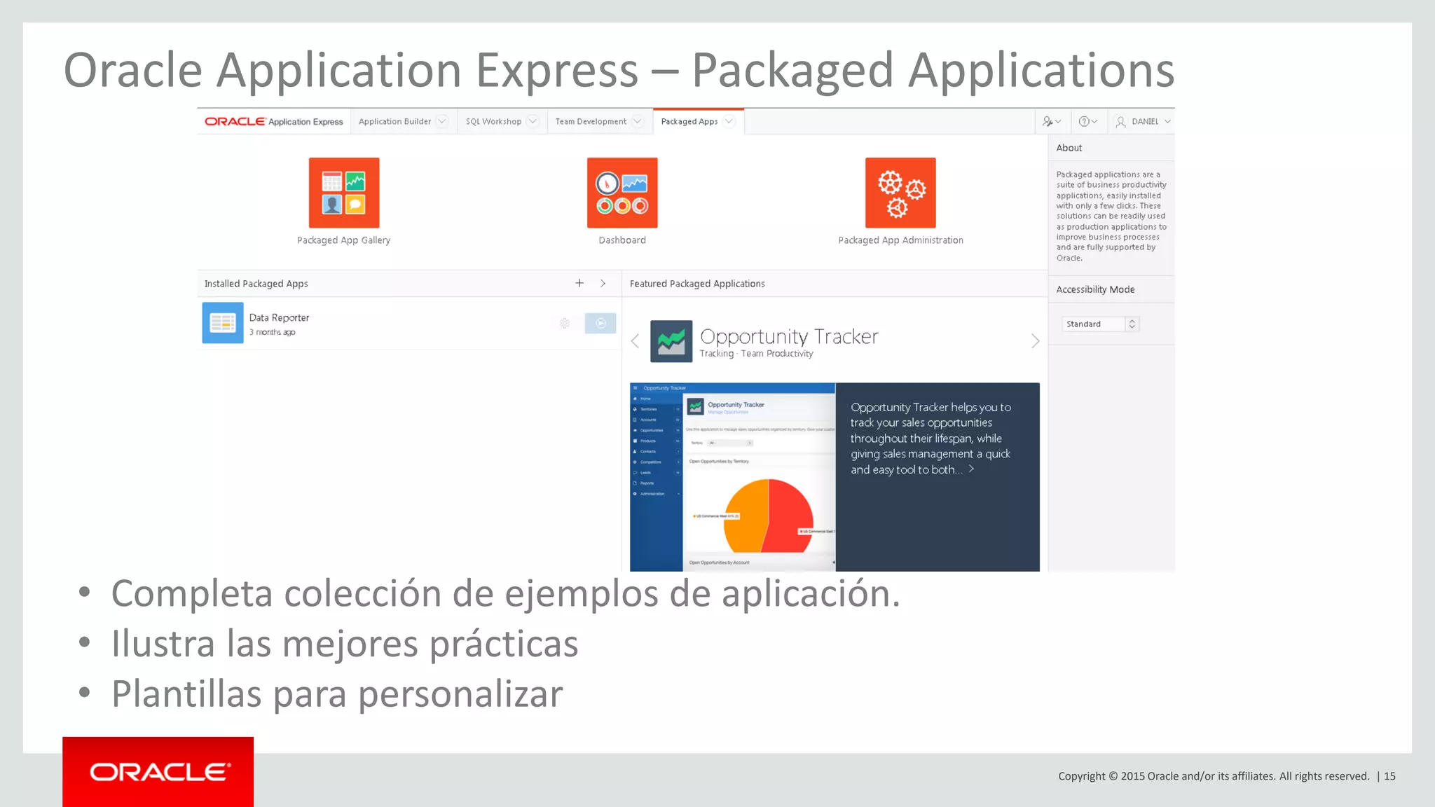 Copyright © 2015 Oracle and/or its affiliates. All rights reserved. | 15
Oracle Application Express – Packaged Applications
• Completa colección de ejemplos de aplicación.
• Ilustra las mejores prácticas
• Plantillas para personalizar
 