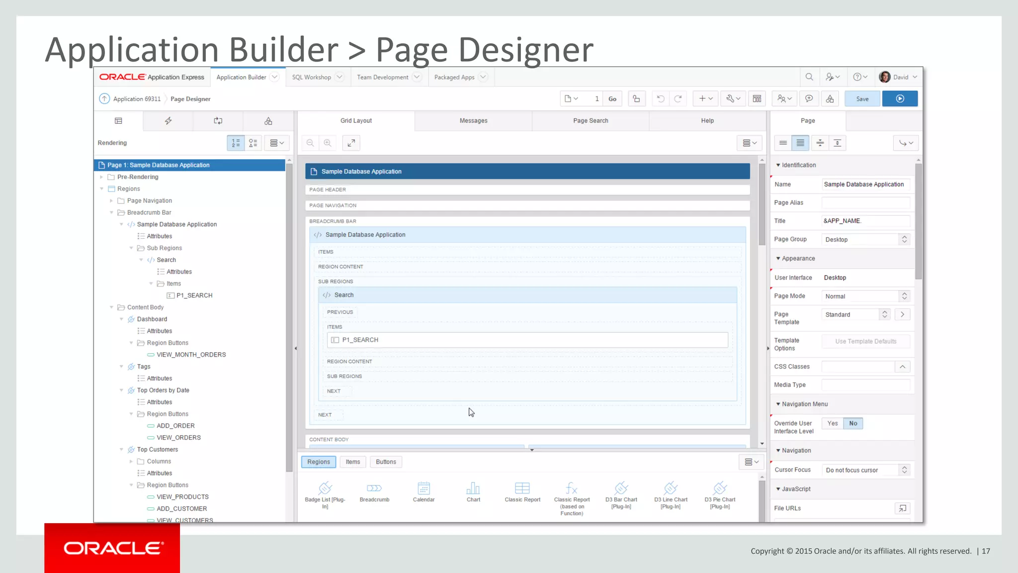 Copyright © 2015 Oracle and/or its affiliates. All rights reserved. | 17
Application Builder > Page Designer
 