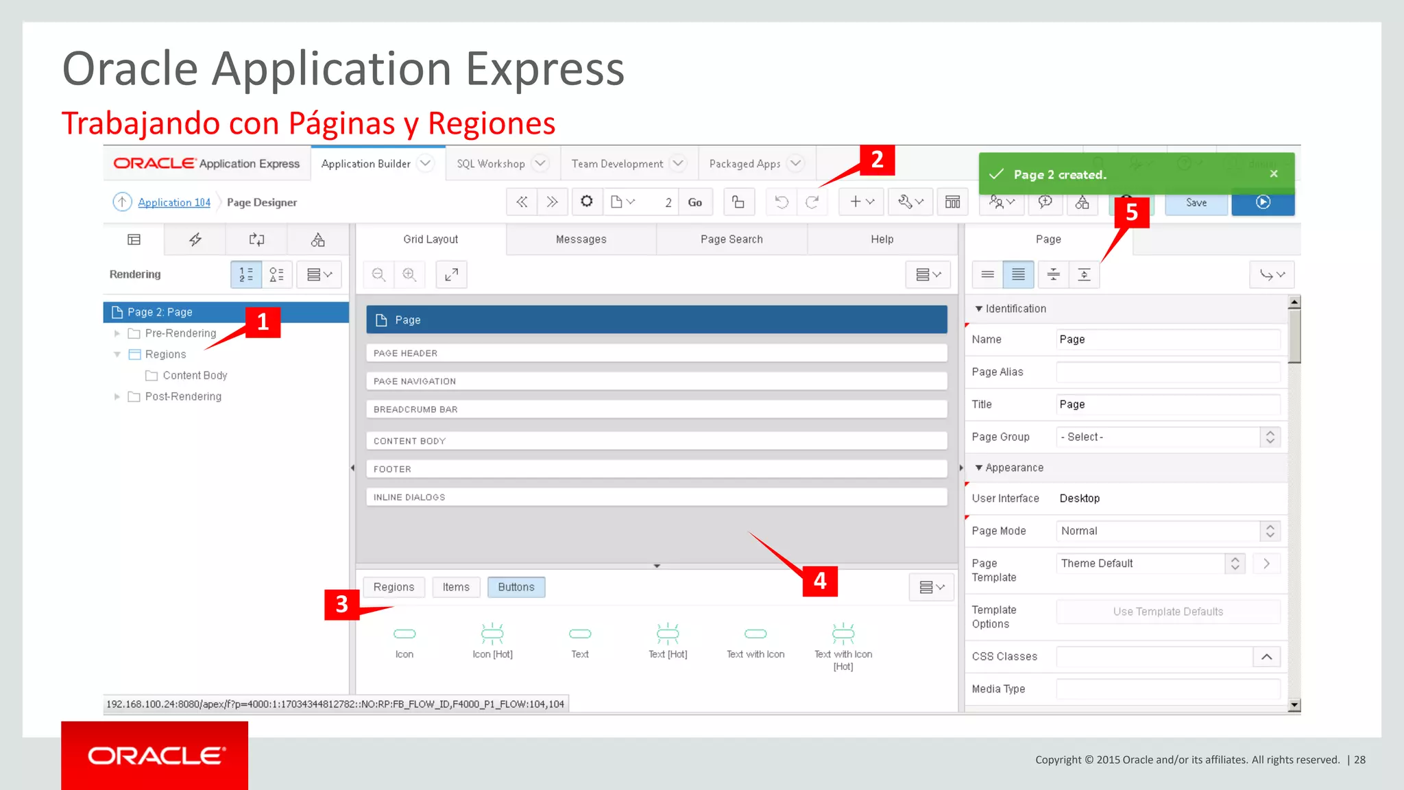 Copyright © 2015 Oracle and/or its affiliates. All rights reserved. | 28
Oracle Application Express
Trabajando con Páginas y Regiones
1
2
3
4
5
 