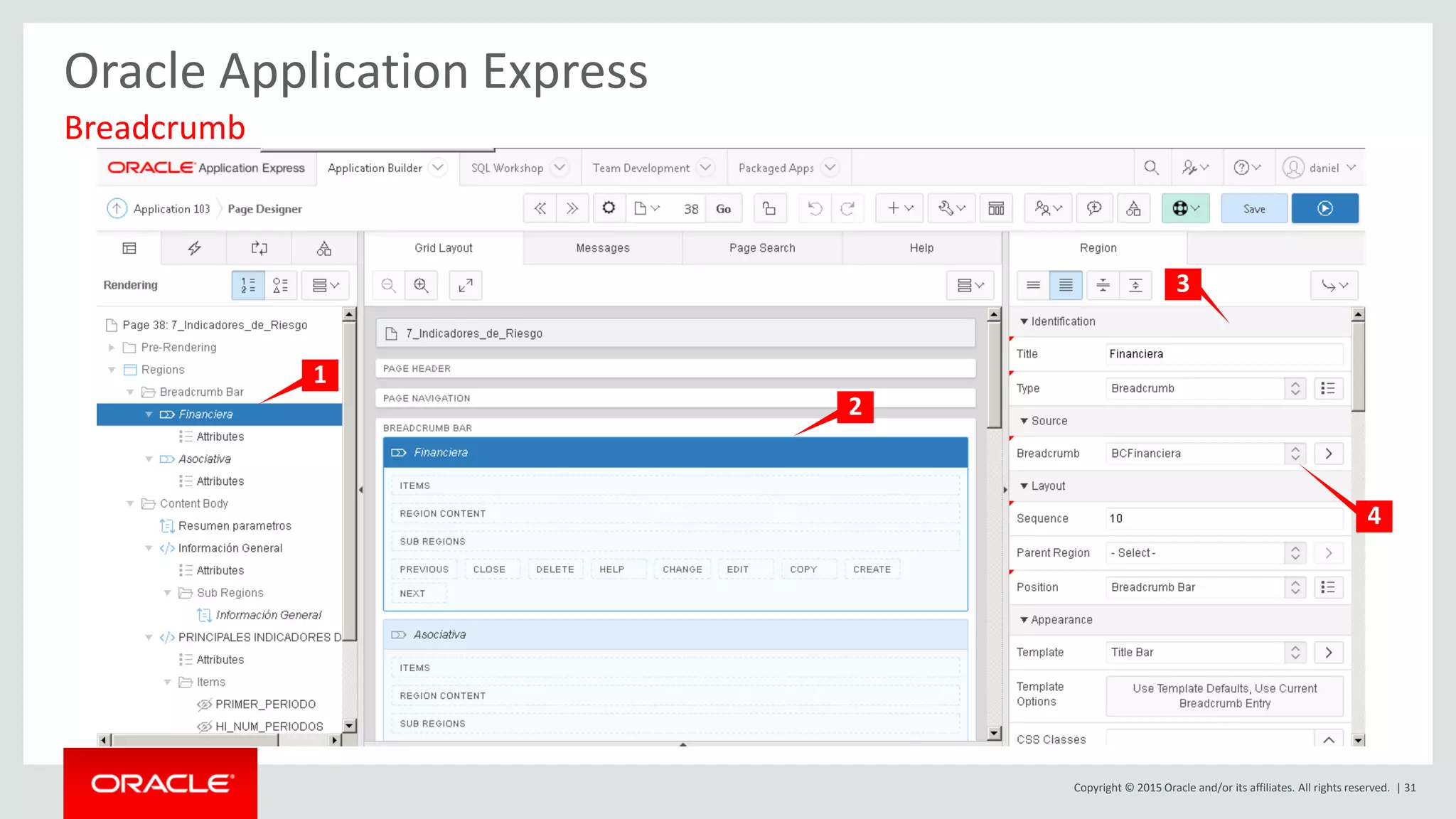 Copyright © 2015 Oracle and/or its affiliates. All rights reserved. | 31
Oracle Application Express
Breadcrumb
1
2
3
4
 