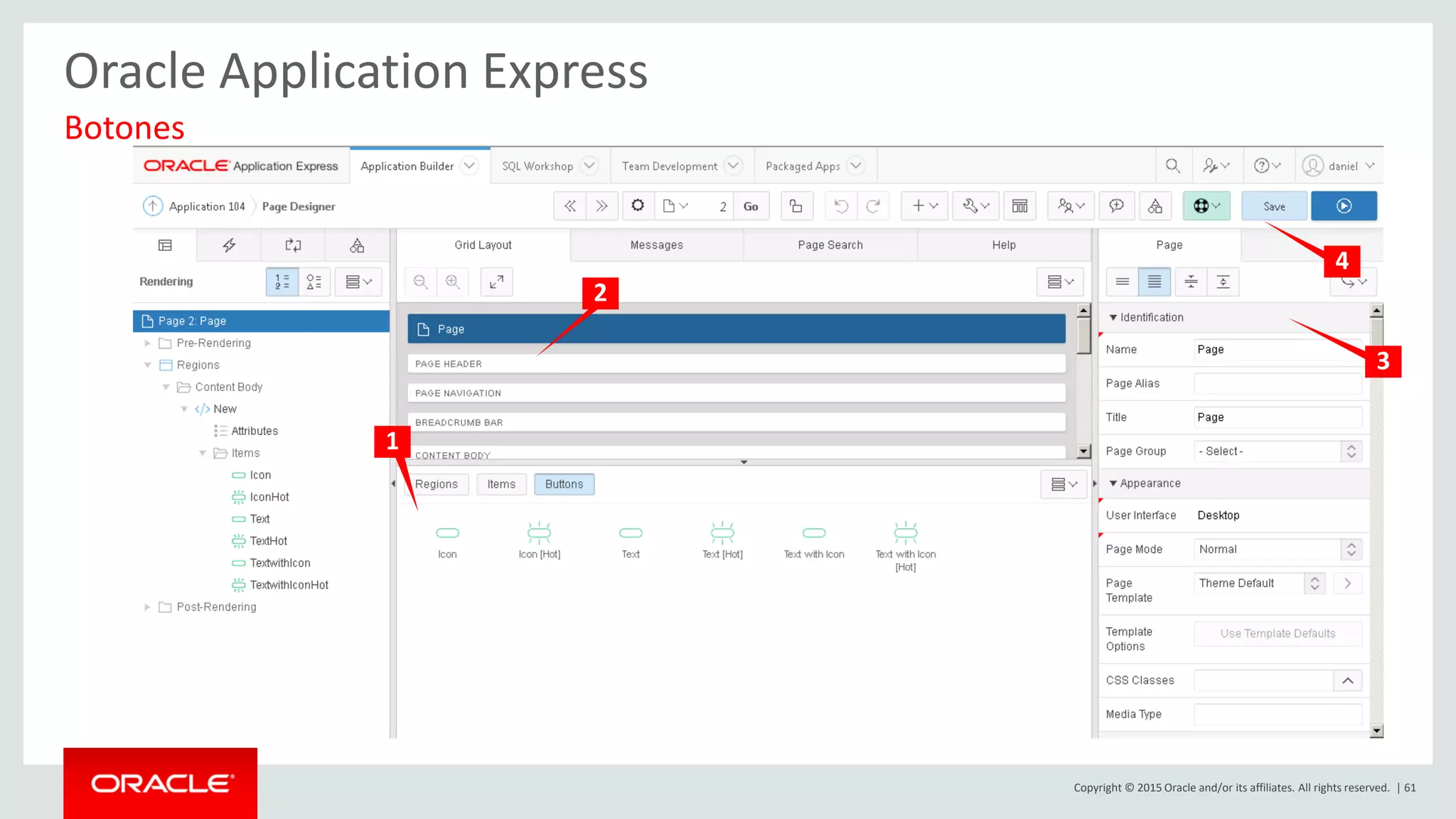 Copyright © 2015 Oracle and/or its affiliates. All rights reserved. | 61
Oracle Application Express
Botones
1
2
3
4
 