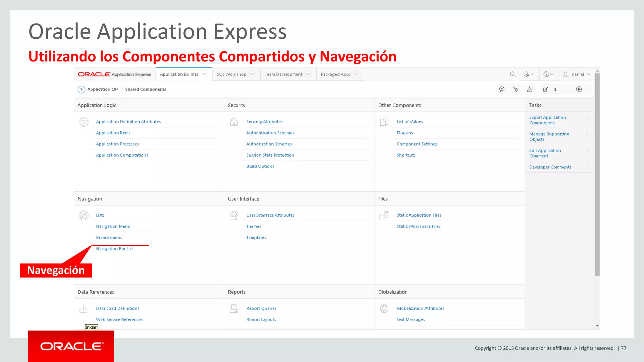Copyright © 2015 Oracle and/or its affiliates. All rights reserved. | 77
Oracle Application Express
Utilizando los Componentes Compartidos y Navegación
Navegación
 