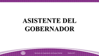 ASISTENTE DEL
GOBERNADOR
Seminario de Capacitación del Equipo Distrital Distrito 4271
 