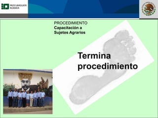 Fomento a la Inversión
Pública y Privada en la
Propiedad Rural
FIPP
PROCEDIMIENTO
Capacitación a
Sujetos Agrarios
Termina
procedimiento
 