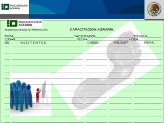 Fomento a la Inversión
Pública y Privada en la
Propiedad Rural
FIPP
RESIDENCIA CIUDAD ALTAMIRANO GRO. CAPACITACION AGRARIA.
TEMA._____________________________________________ FACILITADOR_____________________________TECNICA__________.
LUGAR.______________________________________________ FECHA_______________________________ HORA_________________.
NO. A S I S T E N T E S CARGO. POB./INST. FIRMA.
____ ______________________________________________________ ________________ _________________ _____________________
____ ______________________________________________________ ________________ _________________ _____________________
____ ______________________________________________________ ________________ _________________ _____________________
____ ______________________________________________________ ________________ _________________ _____________________
____ ______________________________________________________ ________________ _________________ _____________________
____ ______________________________________________________ ________________ _________________ _____________________
____ ______________________________________________________ ________________ _________________ _____________________
____ ______________________________________________________ ________________ _________________ _____________________
____ ______________________________________________________ ________________ _________________ _____________________
____ ______________________________________________________ ________________ _________________ _____________________
____ ______________________________________________________ ________________ _________________ _____________________
____ ______________________________________________________ ________________ _________________ _____________________
____ ______________________________________________________ ________________ _________________ _____________________
 