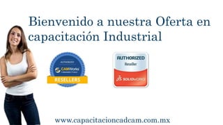 Bienvenido a nuestra Oferta en
capacitación Industrial
www.capacitacioncadcam.com.mx
 