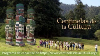 Programa de capacitación https://www.centinelasdelacultura.org/
 