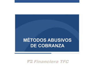 MÉTODOS ABUSIVOS
DE COBRANZA
 