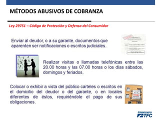 MÉTODOS ABUSIVOS DE COBRANZA
Ley 29751 – Código de Protección y Defensa del Consumidor
 