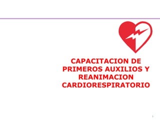 1
CAPACITACION DE
PRIMEROS AUXILIOS Y
REANIMACION
CARDIORESPIRATORIO
 