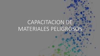 CAPACITACION DE
MATERIALES PELIGROSOS
 