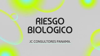 RIESGO
BIOLOGICO
JC CONSULTORES PANAMA.
 