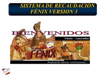 SISTEMA DE RECAUDACIÓN
   FÉNIX VERSION 3
 