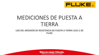 MEDICIONES DE PUESTA A
TIERRA
USO DEL MEDIDOR DE RESISTENCIA DE PUESTA A TIERRA 1625-2 DE
FLUKE
 