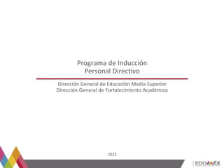 Dirección General de Educación Media Superior
Dirección General de Fortalecimiento Académico
Programa de Inducción
Personal Directivo
2023
 