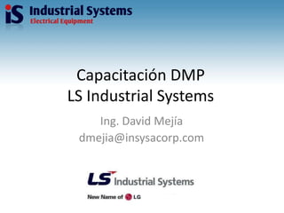 Capacitación DMPLS Industrial Systems Ing. David Mejía dmejia@insysacorp.com 