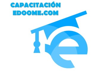 CAPACITACIÓN
 EDOOME.COM
 
