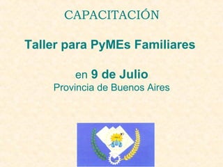 CAPACITACIÓN

Taller para PyMEs Familiares

        en 9 de Julio
    Provincia de Buenos Aires
 