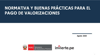 NORMATIVA Y BUENAS PRÁCTICAS PARA EL
PAGO DE VALORIZACIONES
Agosto 2020
 