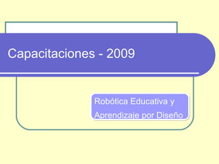 Capacitaciones - 2009 Robótica Educativa y  Aprendizaje por Diseño 