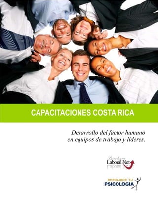 CAPACITACIONES COSTA RICA
Desarrollo del factor humano
en equipos de trabajo y líderes.
 