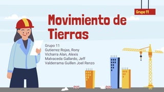 Movimiento de
Tierras
Grupo 11
Gutierrez Rojas, Rony
Vicharra Alan, Alexis
Malvaceda Gallardo, Jeff
Valderrama Guillen Joel Renzo
Grupo 11
 