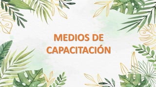 MEDIOS DE
CAPACITACIÓN
 