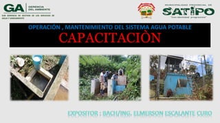 OPERACIÓN , MANTENIMIENTO DEL SISTEMA AGUA POTABLE
CAPACITACIÒN
SUB GERENCIA DE GESTION DE LOS SERVICIOS DE
AGUA Y SANEAMIENTO
 