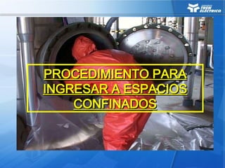 PROCEDIMIENTO PARA
PROCEDIMIENTO PARA
INGRESAR A ESPACIOS
INGRESAR A ESPACIOS
CONFINADOS
CONFINADOS
 