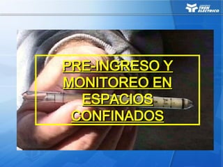 PRE-INGRESO Y
PRE-INGRESO Y
MONITOREO EN
MONITOREO EN
ESPACIOS
ESPACIOS
CONFINADOS
CONFINADOS
 