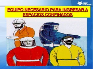 EQUIPO NECESARIO PARA INGRESAR A
EQUIPO NECESARIO PARA INGRESAR A
ESPACIOS CONFINADOS
ESPACIOS CONFINADOS
 
