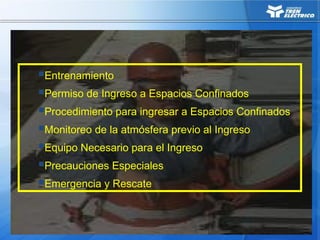 Entrenamiento
Permiso de Ingreso a Espacios Confinados
Procedimiento para ingresar a Espacios Confinados
Monitoreo de la atmósfera previo al Ingreso
Equipo Necesario para el Ingreso
Precauciones Especiales
Emergencia y Rescate
 
