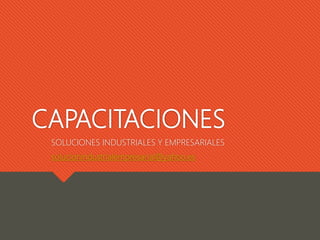 CAPACITACIONES
SOLUCIONES INDUSTRIALES Y EMPRESARIALES
solucionindustrialempresarial@yahoo.es
 