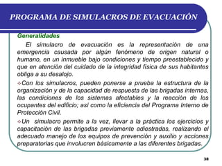 PROGRAMA DE SIMULACROS DE EVACUACIÓN
Generalidades
El simulacro de evacuación es la representación de una
emergencia causa...