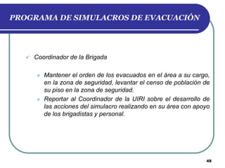 PROGRAMA DE SIMULACROS DE EVACUACIÓN



Coordinador de la Brigada




Mantener el orden de los evacuados en el área a s...