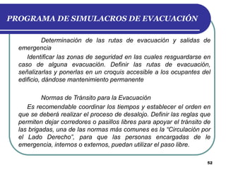 PROGRAMA DE SIMULACROS DE EVACUACIÓN
Determinación de las rutas de evacuación y salidas de
emergencia
Identificar las zona...