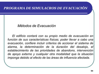 PROGRAMA DE SIMULACROS DE EVACUACIÓN

Métodos de Evacuación
El edificio contará con su propio medio de evacuación en
funci...