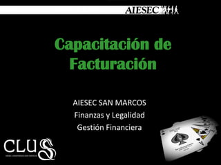 Capacitación de
  Facturación

  AIESEC SAN MARCOS
  Finanzas y Legalidad
   Gestión Financiera
 